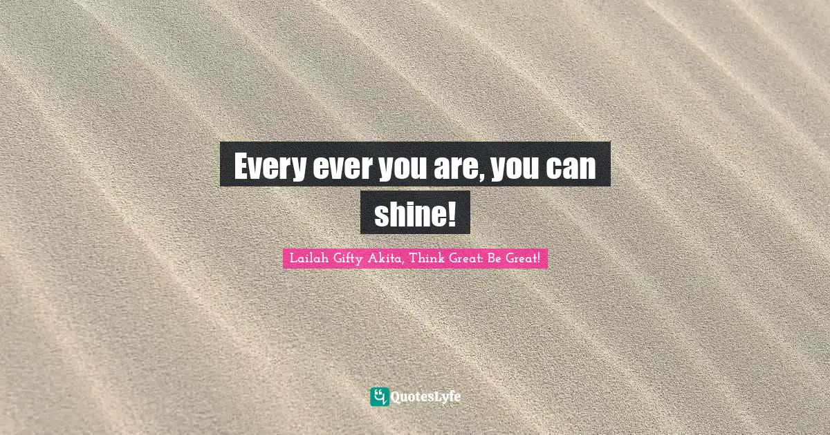 Every ever you are, you can shine!