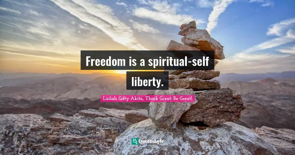 Freedom is a spiritual-self liberty.
