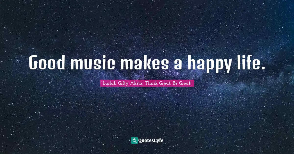 Good music makes a happy life.