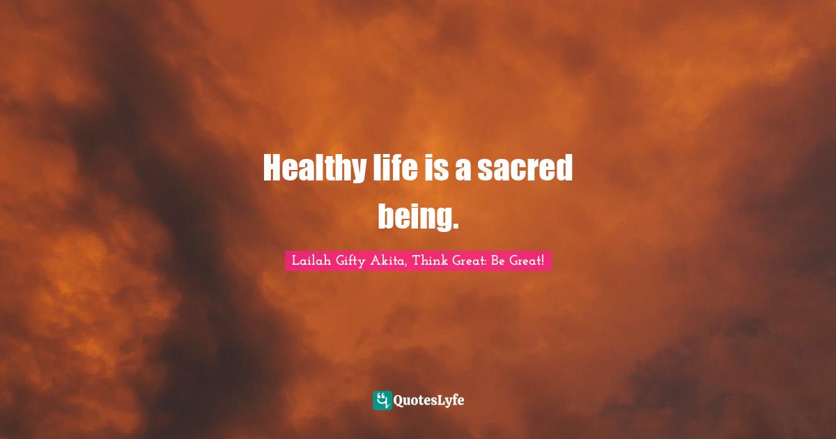 Healthy life is a sacred being.
