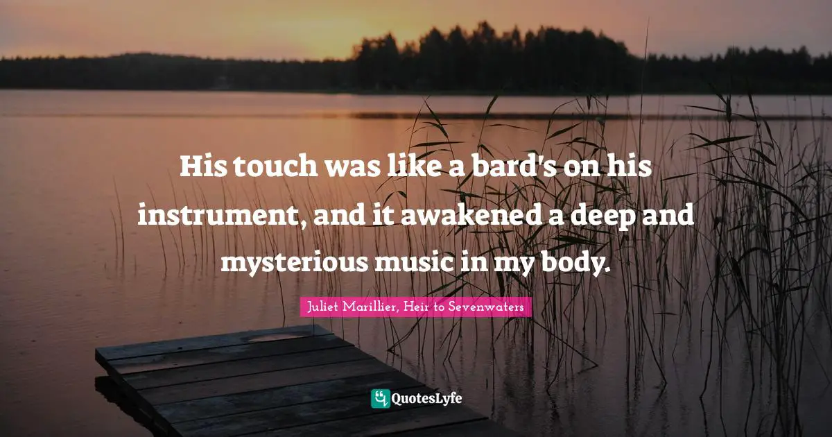 His touch was like a bard's on his instrument, and it awakened a deep and mysterious music in my body.