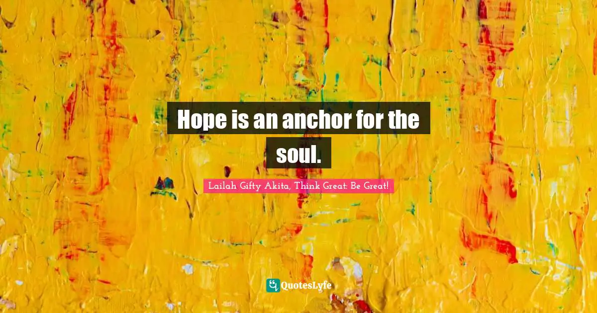 Hope is an anchor for the soul.
