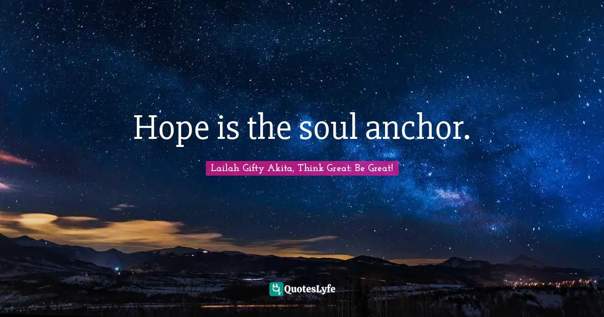 Hope is the soul anchor.