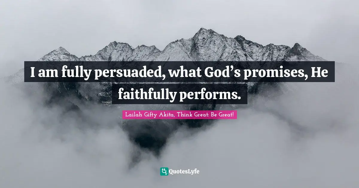 I am fully persuaded, what God’s promises, He faithfully performs.