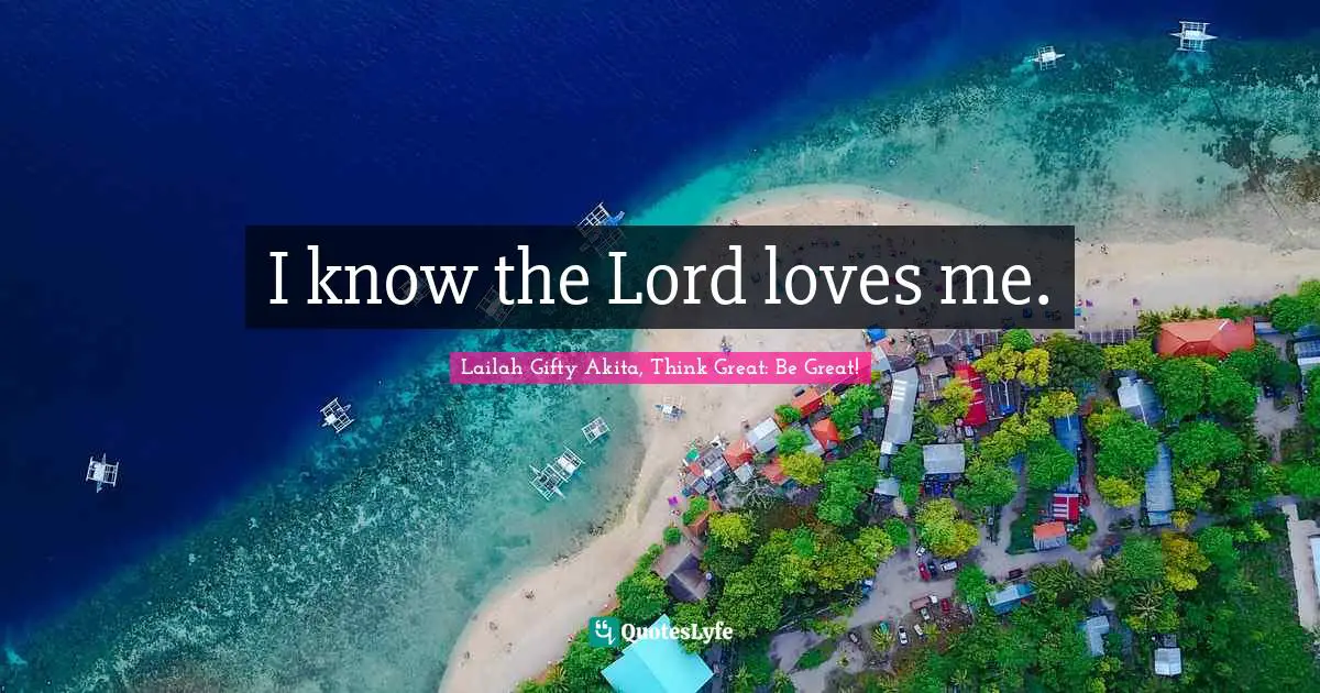 Lifel Quotes: "I know the Lord loves me."