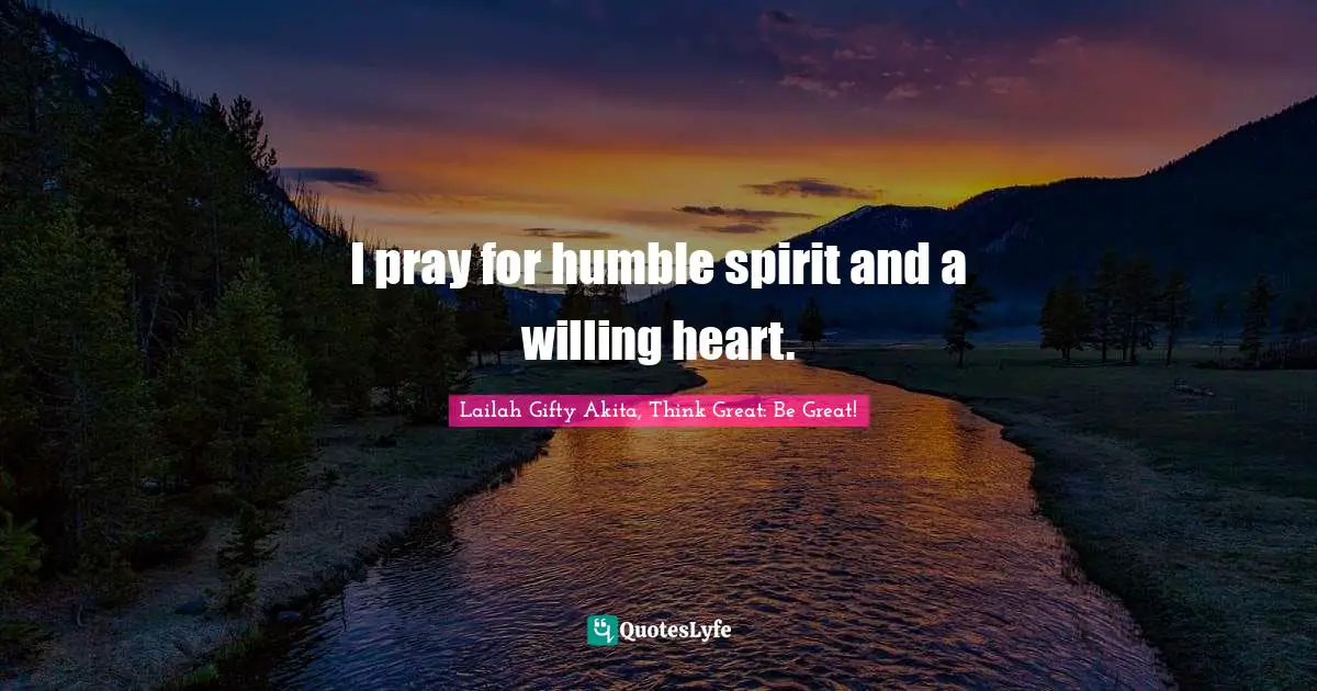 I pray for humble spirit and a willing heart.