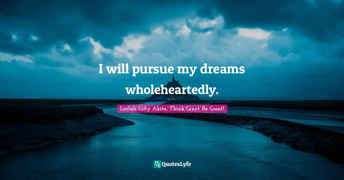 Dream Big Quotes: "I will pursue my dreams wholeheartedly."