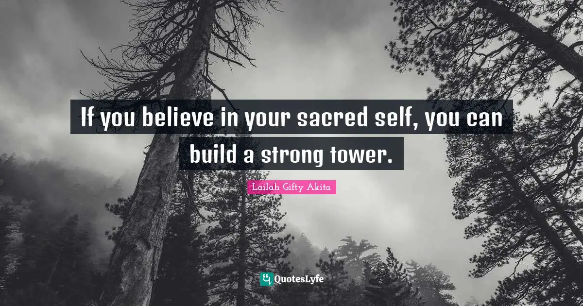 If you believe in your sacred self, you can build a strong tower.