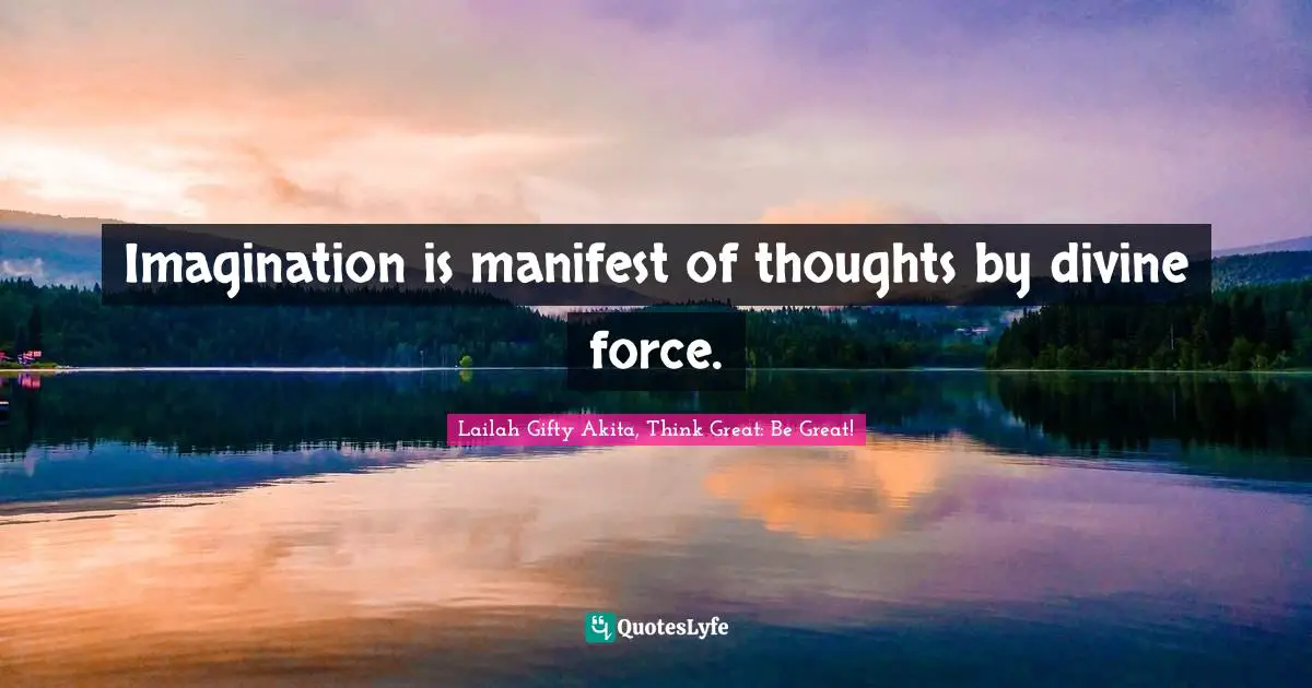 Imagination is manifest of thoughts by divine force.