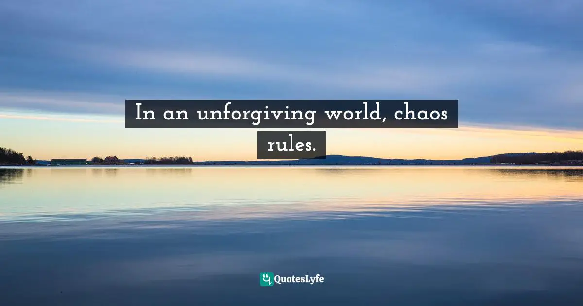 Author Stephen Richards Quotes: "In an unforgiving world, chaos rules."