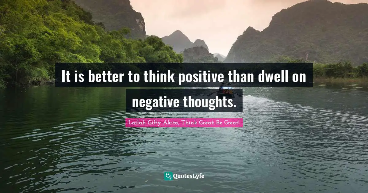 Positive Mindset Quotes: "It is better to think positive than dwell on negative thoughts."