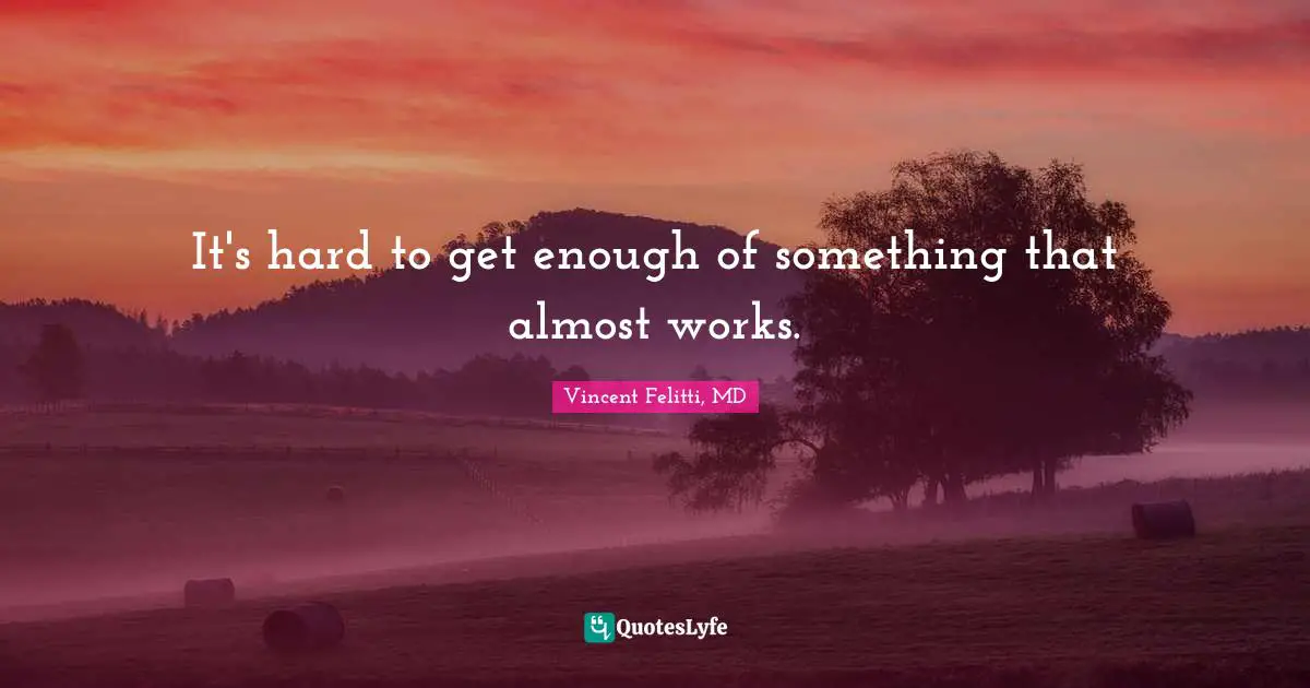 It's hard to get enough of something that almost works.