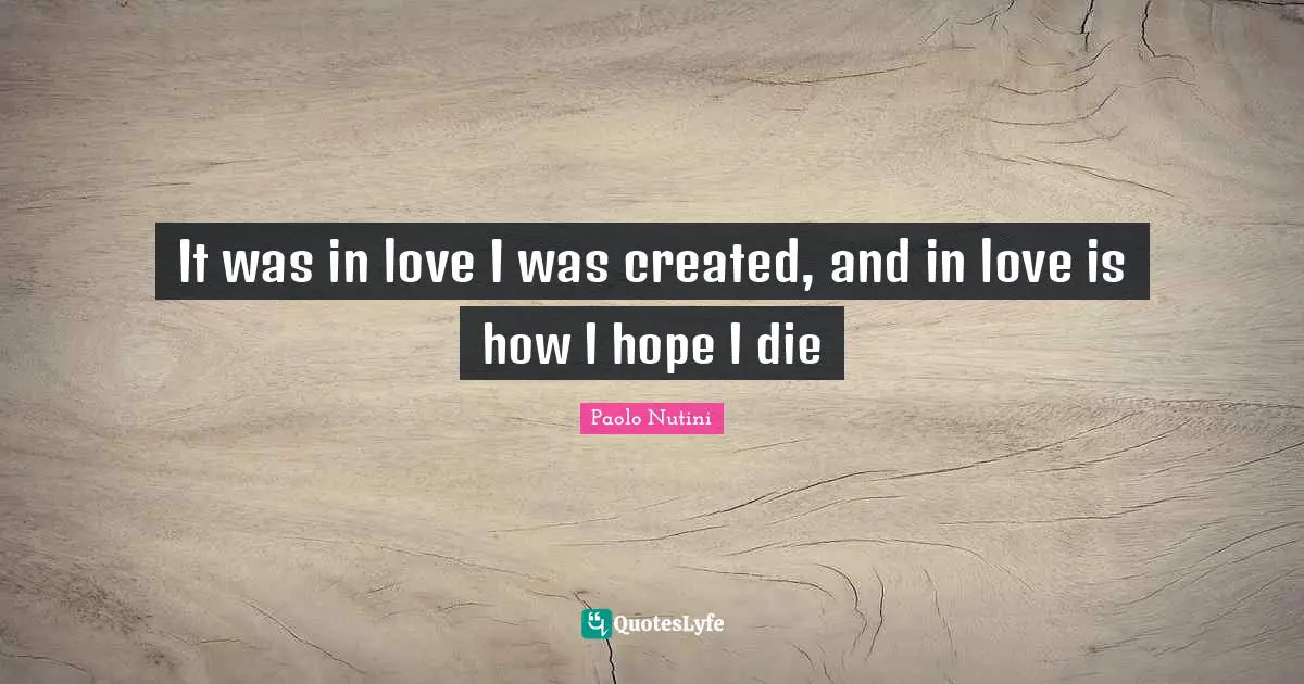 Lyrics Quotes: "It was in love I was created, and in love is how I hope I die"