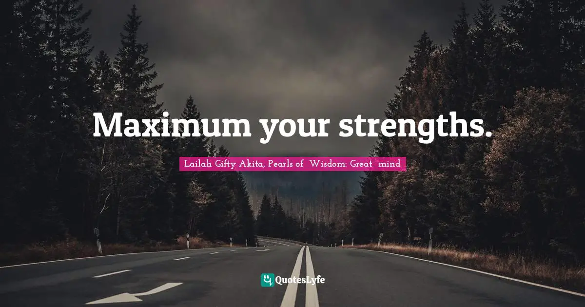 Self Strength Quotes: "Maximum your strengths."