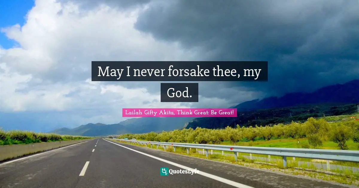 May I never forsake thee, my God.