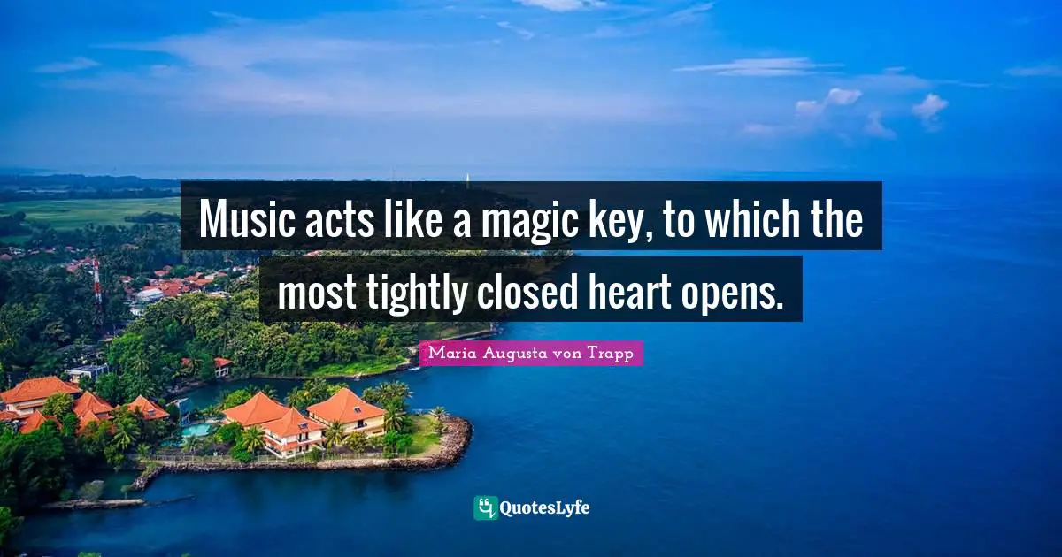 Power Of Quotes: "Music acts like a magic key, to which the most tightly closed heart opens."
