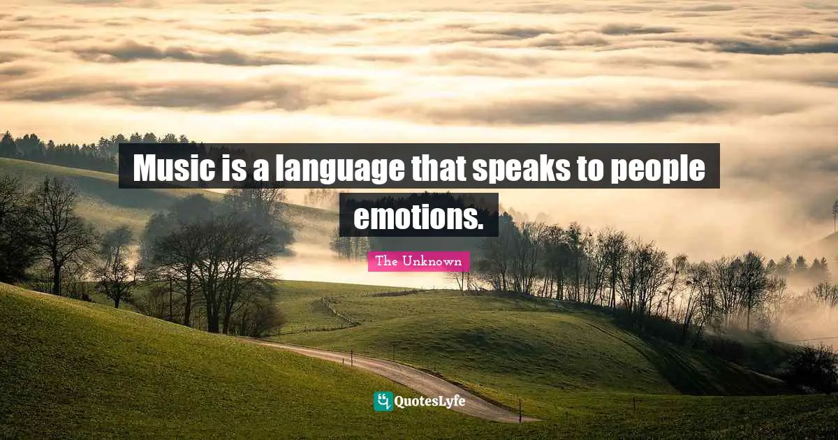 Music is a language that speaks to people emotions.