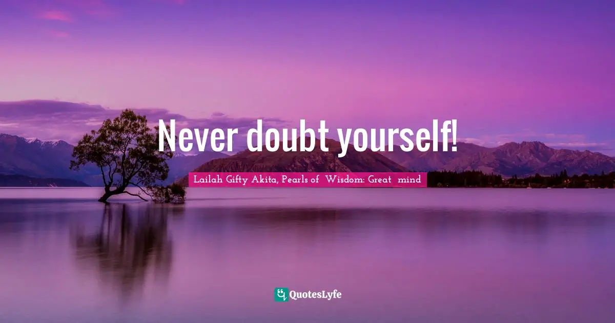 Never doubt yourself!