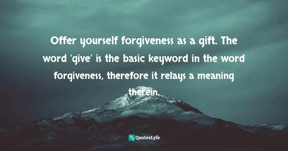 Author Stephen Richards Quotes: "Offer yourself forgiveness as a gift. The word ‘give’ is the basic keyword in the word forgiveness, therefore it relays a meaning therein."