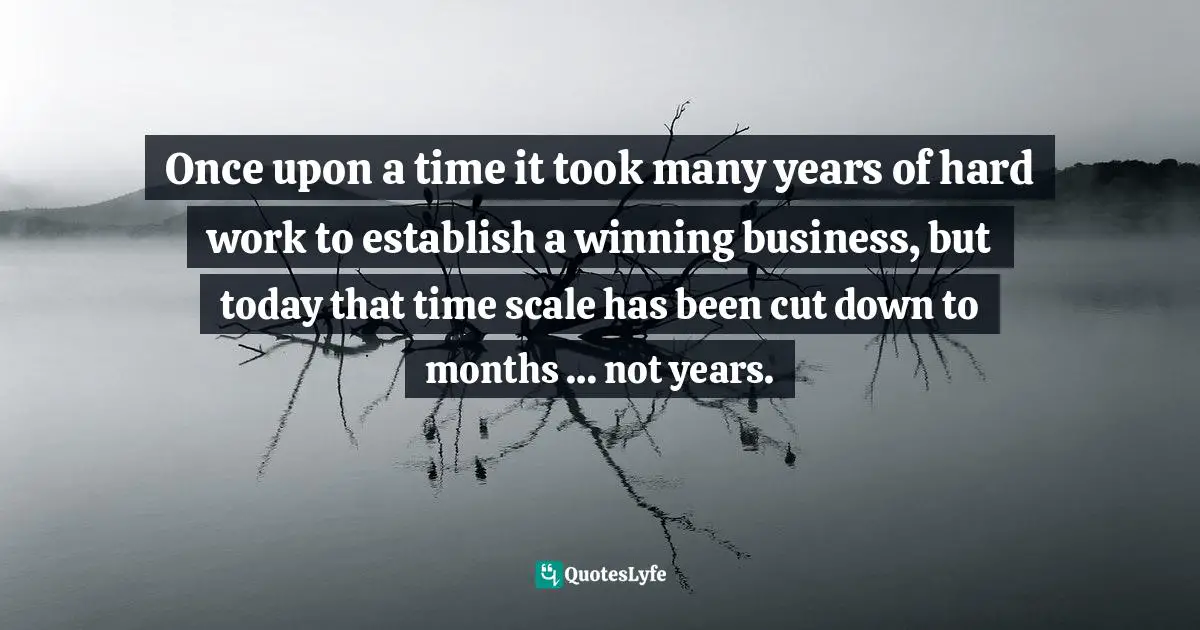 Stephen Richards, Six Figure Success: Time To Think Big - You Can Do It Quotes: Once upon a time it took many years of hard work to establish a winning business, but today that time scale has been cut down to months … not years.