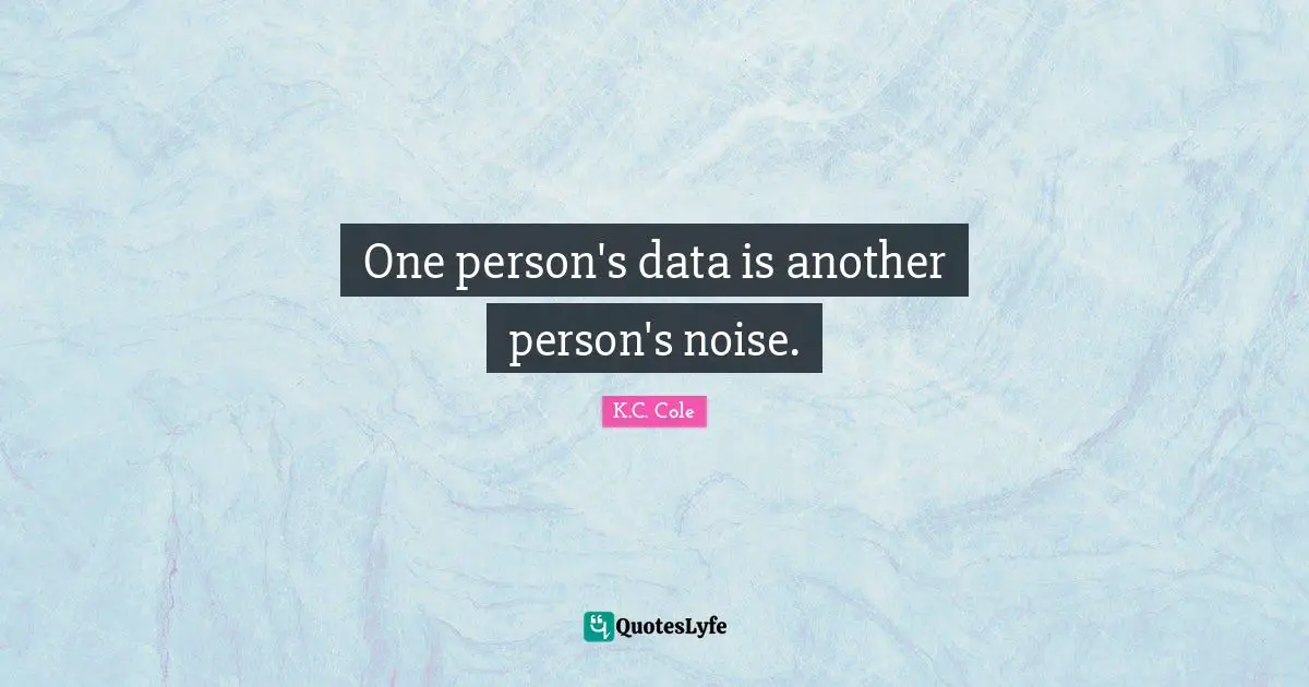 One person's data is another person's noise.