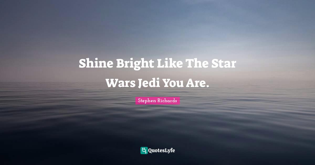 Shine Bright Like The Star Wars Jedi You Are.