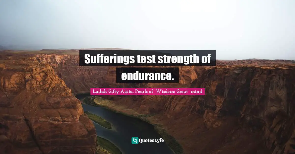 Sufferings test strength of endurance.