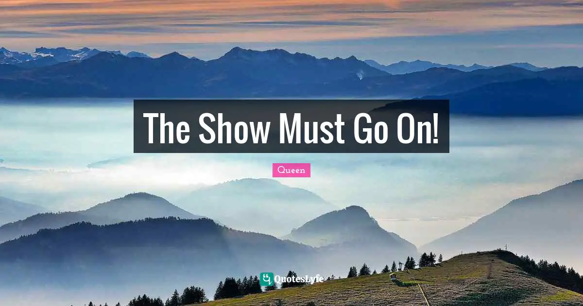 The Show Must Go On!