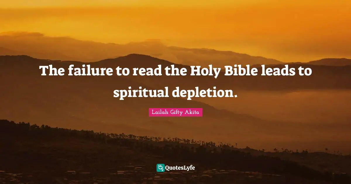 The failure to read the Holy Bible leads to spiritual depletion.