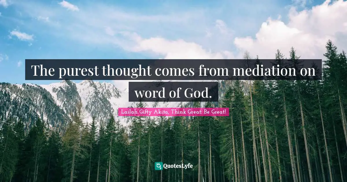 Self Help Inspirational Quotes: "The purest thought comes from mediation on word of God."