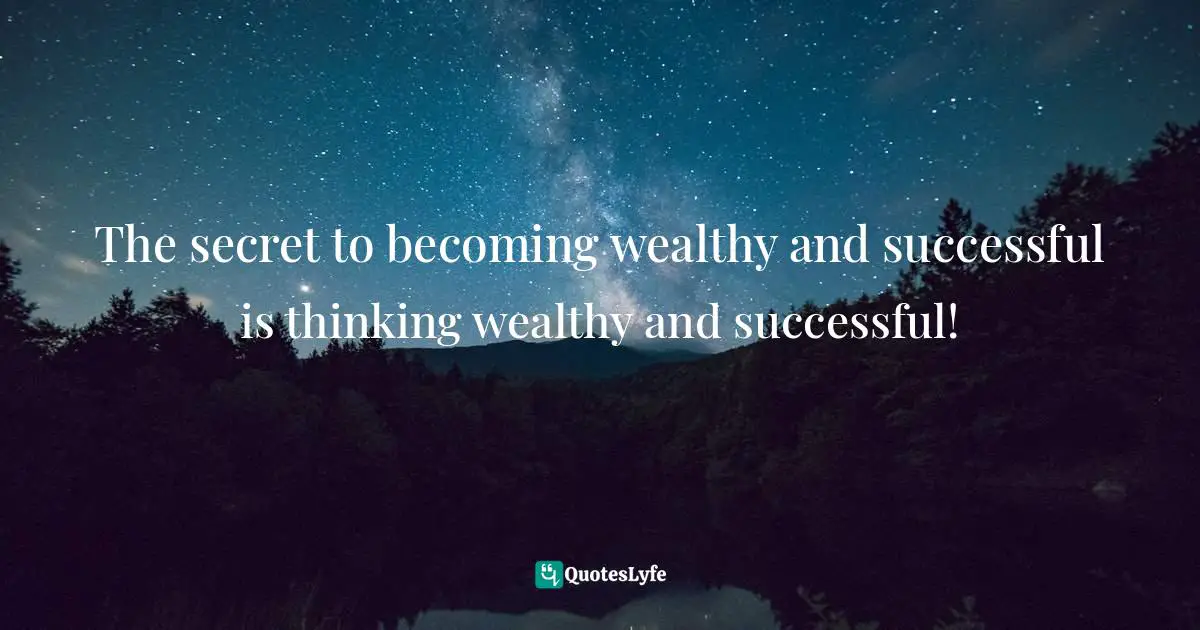 Stephen Richards, Six Figure Success: Time To Think Big - You Can Do It Quotes: The secret to becoming wealthy and successful is thinking wealthy and successful!