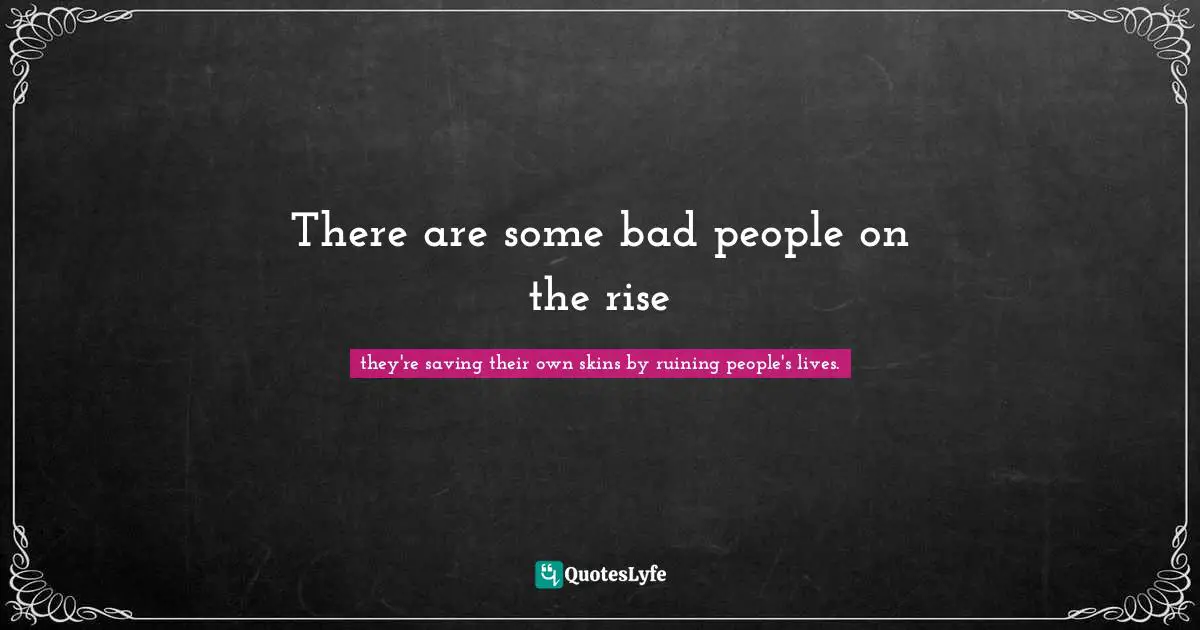 There are some bad people on the rise