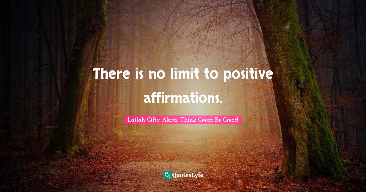 There is no limit to positive affirmations.