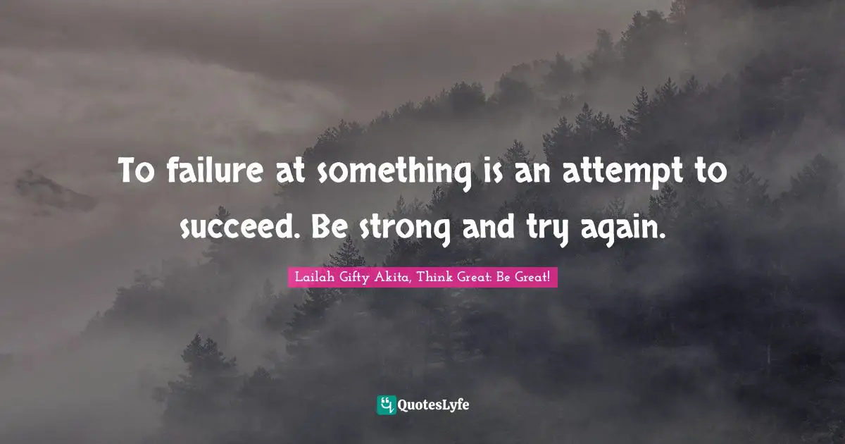 Dont Quit Quotes: "To failure at something is an attempt to succeed. Be strong and try again."