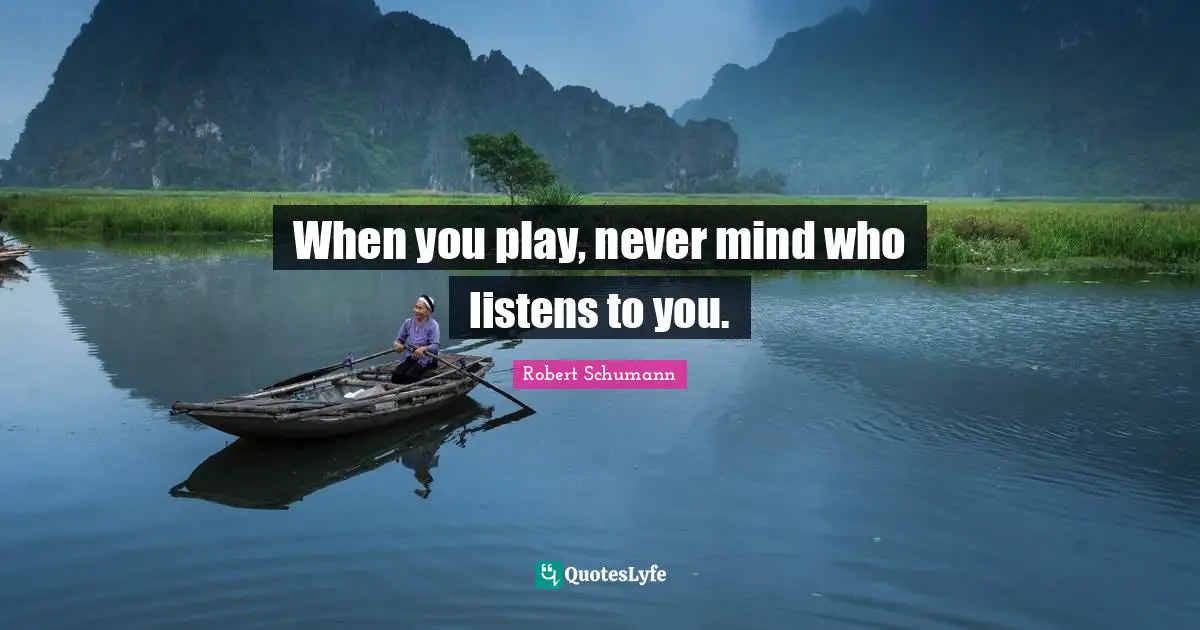 Piano Quotes: "When you play, never mind who listens to you."