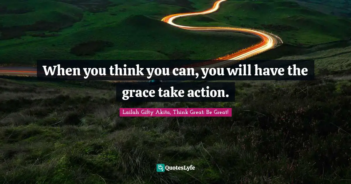 When you think you can, you will have the grace take action.