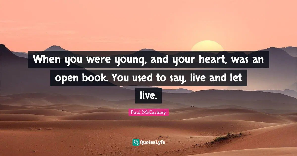 Paul McCartney Quotes: "When you were young, and your heart, was an open book. You used to say, live and let live."