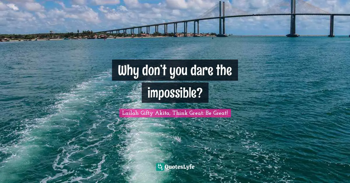 Why don’t you dare the impossible?