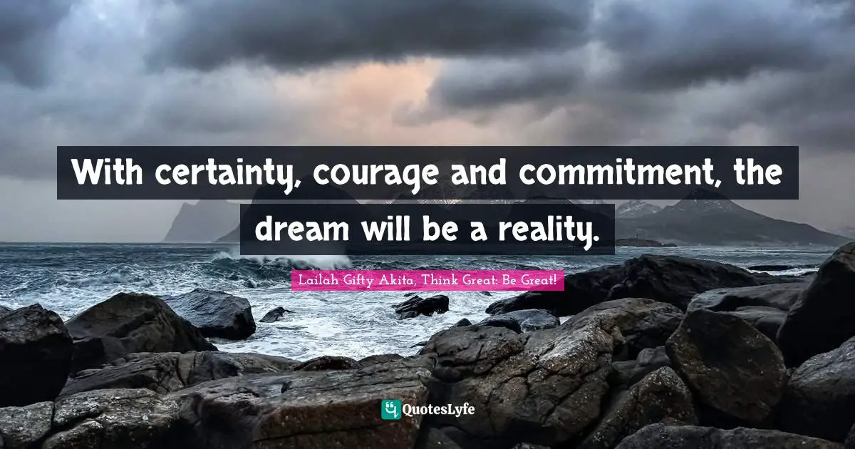 Determined Spirit Quotes: "With certainty, courage and commitment, the dream will be a reality."