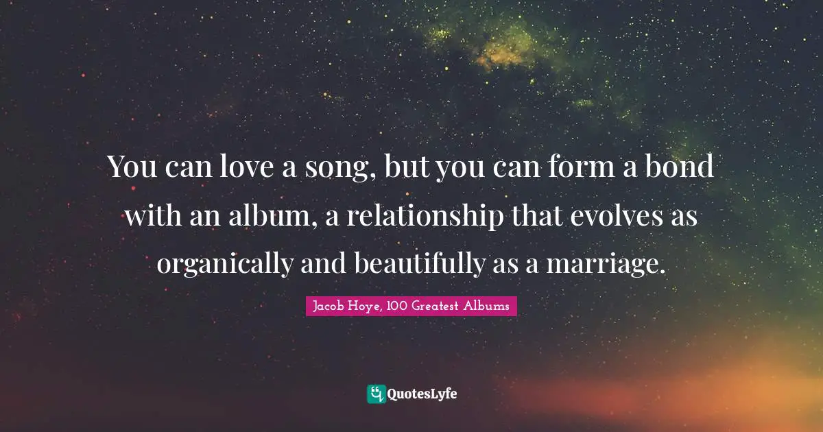 You can love a song, but you can form a bond with an album, a relationship that evolves as organically and beautifully as a marriage.