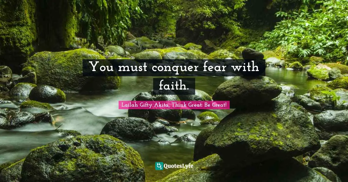 You must conquer fear with faith.