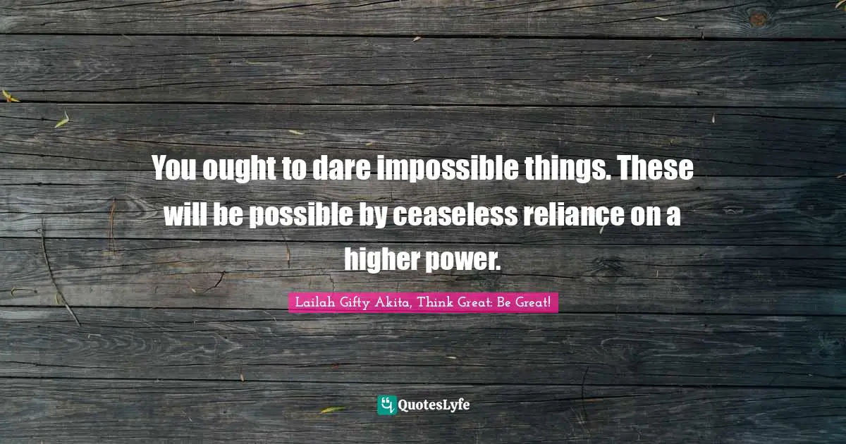 Dont Quit Quotes: "You ought to dare impossible things. These will be possible by ceaseless reliance on a higher power."