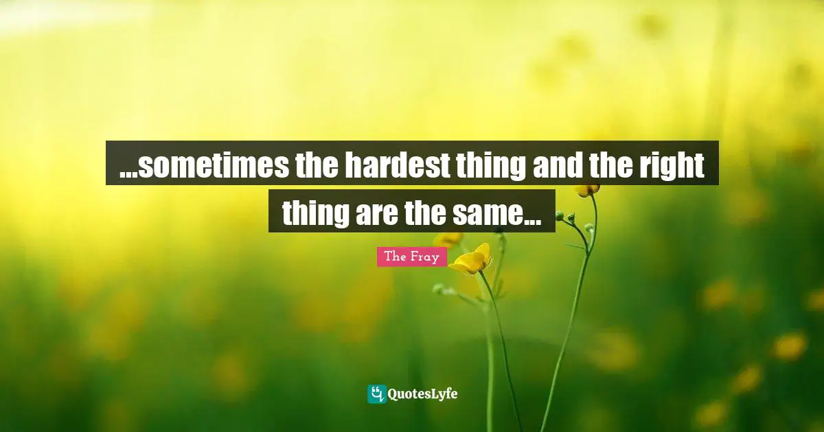 ...sometimes the hardest thing and the right thing are the same...