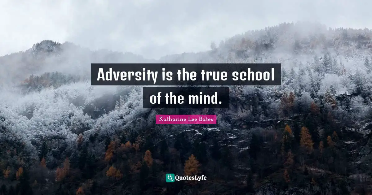 Adversity is the true school of the mind.