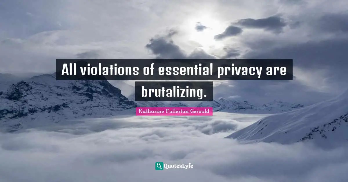 All violations of essential privacy are brutalizing.