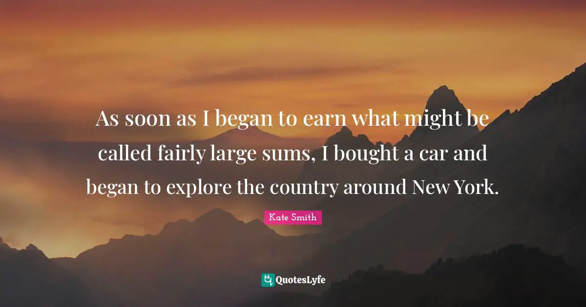 As soon as I began to earn what might be called fairly large sums, I bought a car and began to explore the country around New York.