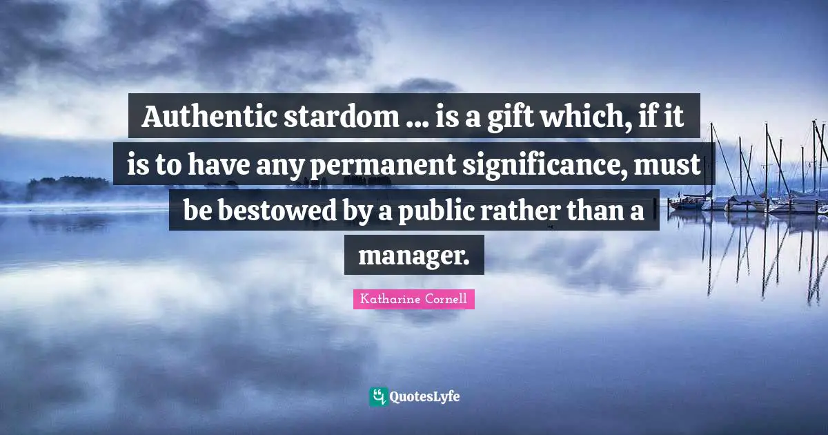 Authentic stardom ... is a gift which, if it is to have any permanent significance, must be bestowed by a public rather than a manager.