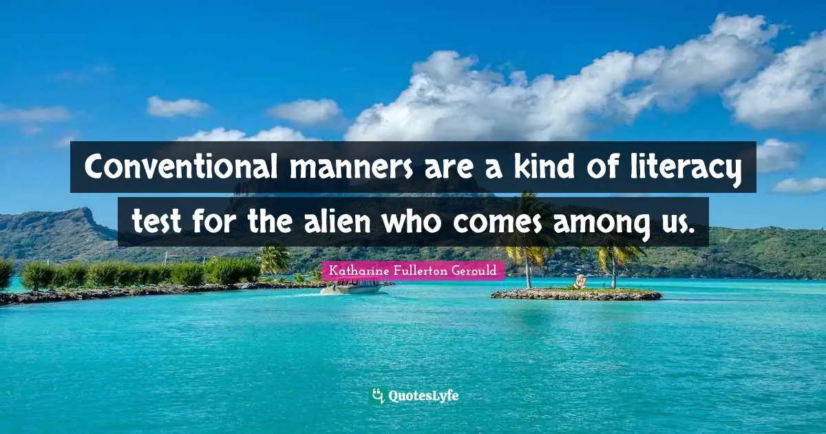 Conventional manners are a kind of literacy test for the alien who comes among us.
