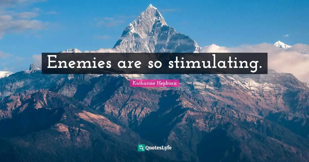 Enemies are so stimulating.