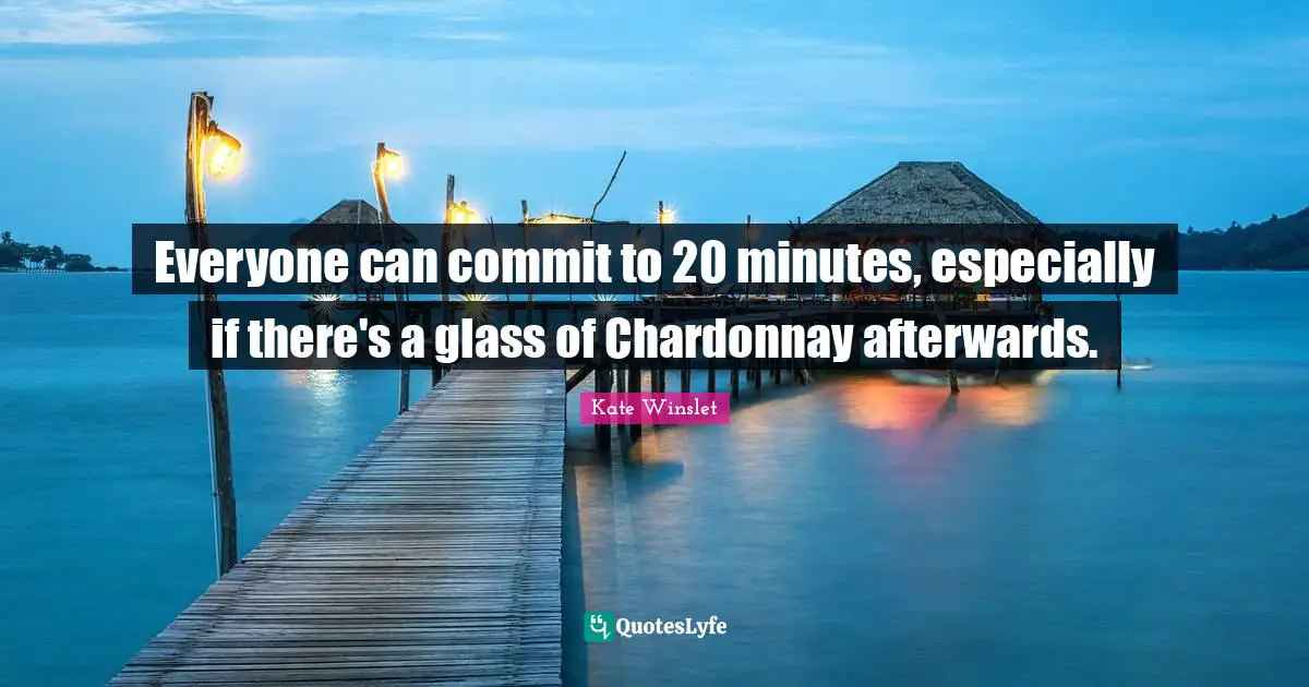 Everyone can commit to 20 minutes, especially if there's a glass of Chardonnay afterwards.